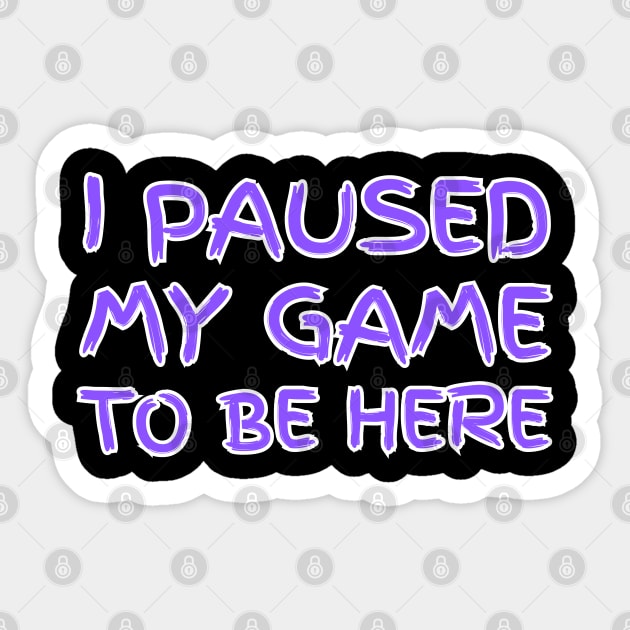 "I paused my game to be here" (black background) Sticker by la chataigne qui vole ⭐⭐⭐⭐⭐